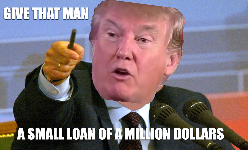 give_that_man_a_small_loan_of_a_million_